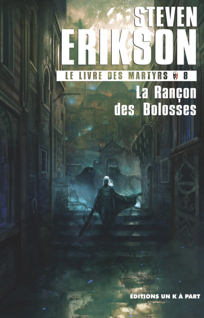 Steven Erikson La rançon des molosses bolosses Le livre des martyrs 8 éditions Leha Un K à part