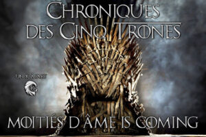 Chroniques des cinq trônes Game of Thrones Moitiés d'âme is coming